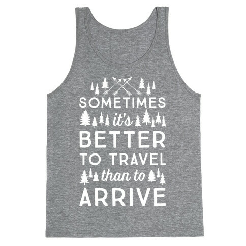Sometimes It's Better To Travel Than To Arrive Tank Top