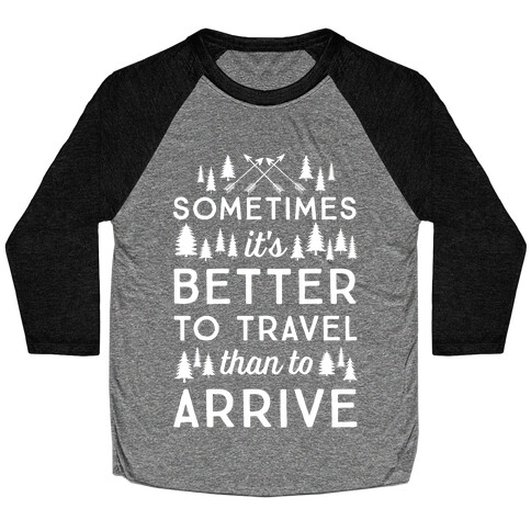 Sometimes It's Better To Travel Than To Arrive Baseball Tee