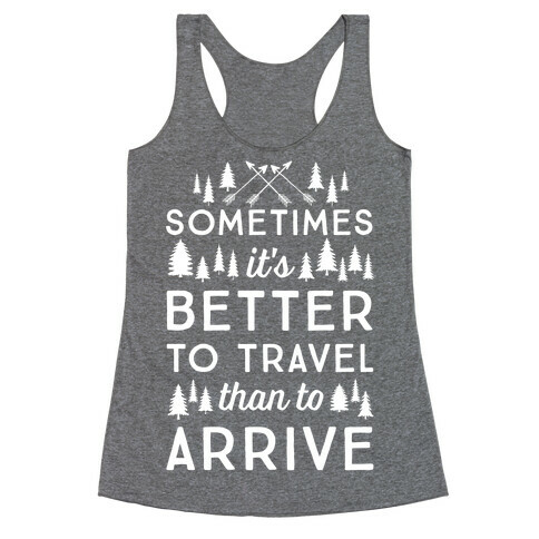 Sometimes It's Better To Travel Than To Arrive Racerback Tank Top