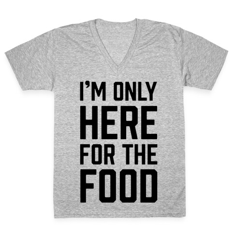 I'm Only Here For The Food V-Neck Tee Shirt