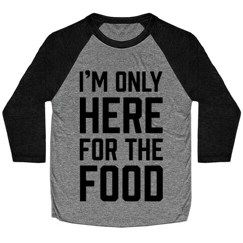 I'm Only Here For The Food Baseball Tee