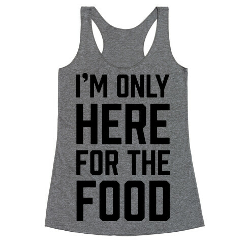 I'm Only Here For The Food Racerback Tank Top