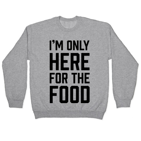 I'm Only Here For The Food Pullover