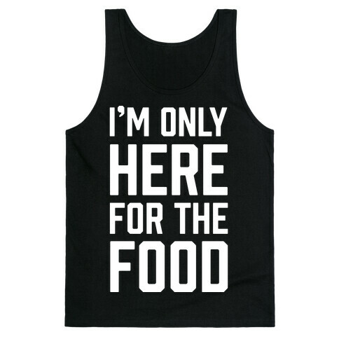 I'm Only Here For The Food Tank Top