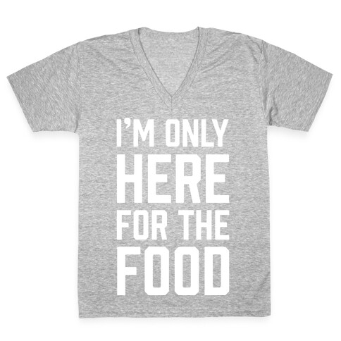 I'm Only Here For The Food V-Neck Tee Shirt