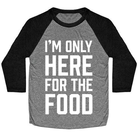 I'm Only Here For The Food Baseball Tee