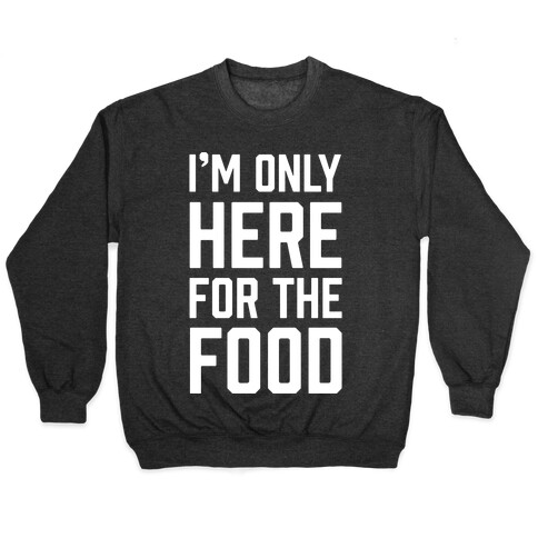 I'm Only Here For The Food Pullover