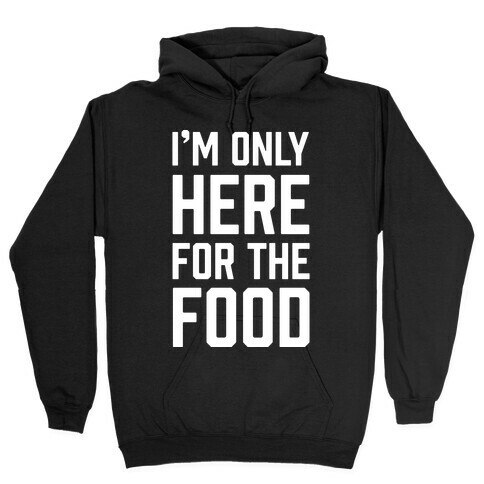 I'm Only Here For The Food Hooded Sweatshirt