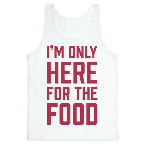 I'm Only Here For The Food Tank Top