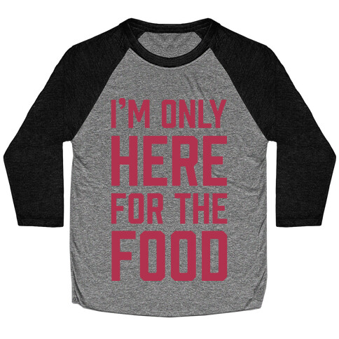 I'm Only Here For The Food Baseball Tee