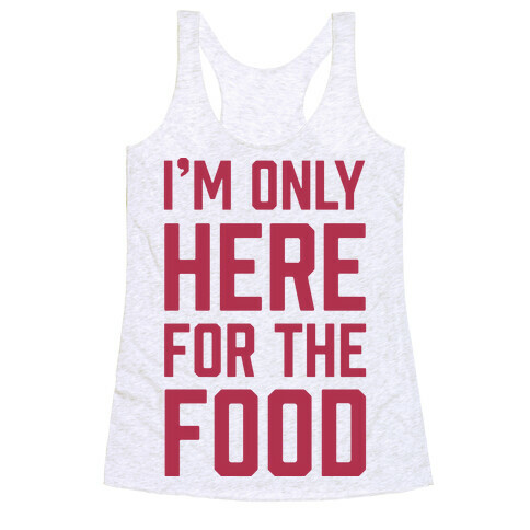 I'm Only Here For The Food Racerback Tank Top