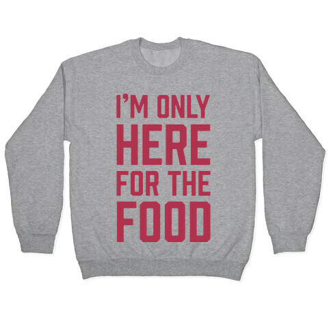 I'm Only Here For The Food Pullover