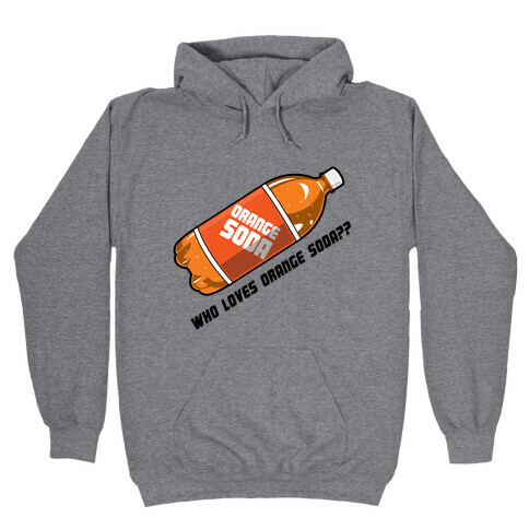 Who Loves Orange Soda?? Hooded Sweatshirt