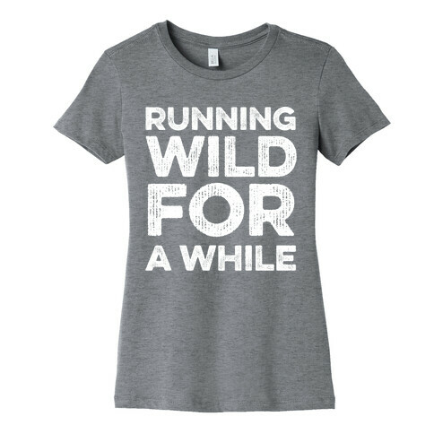 Running Wild For A While Womens T-Shirt