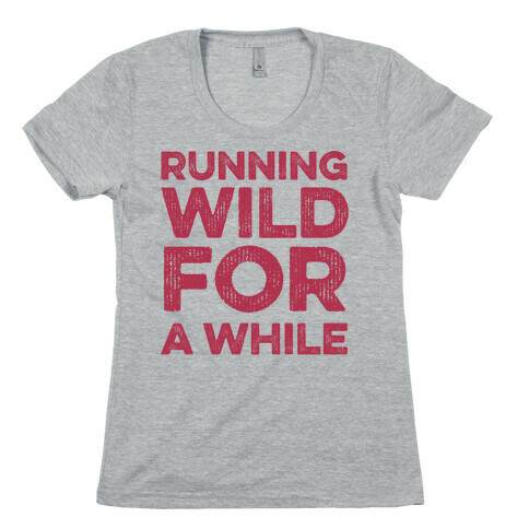 Running Wild For A While Womens T-Shirt