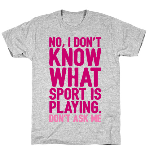 I Don't Know What Sport Is Playing T-Shirt