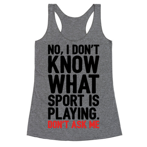 I Don't Know What Sport Is Playing Racerback Tank Top