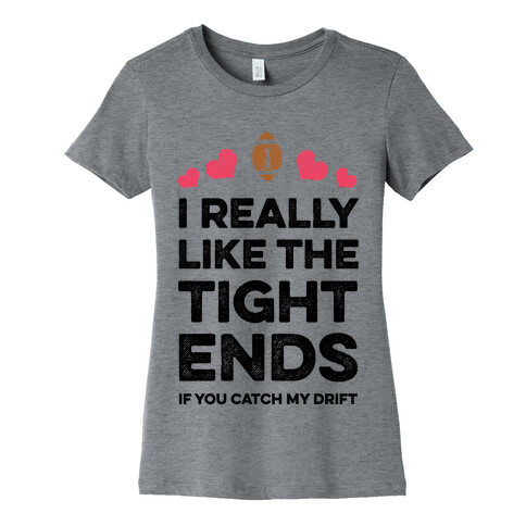 I Really Like the Tight Ends Womens T-Shirt