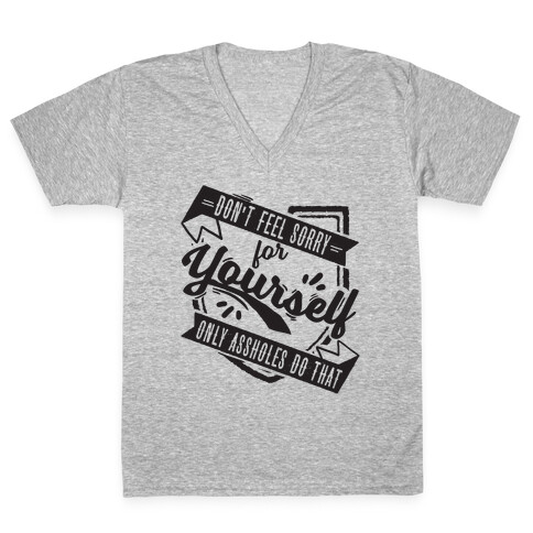Don't Feel Sorry For Yourself Only Assholes Do That V-Neck Tee Shirt