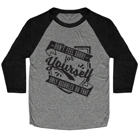 Don't Feel Sorry For Yourself Only Assholes Do That Baseball Tee