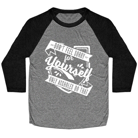 Don't Feel Sorry For Yourself Only Assholes Do That Baseball Tee