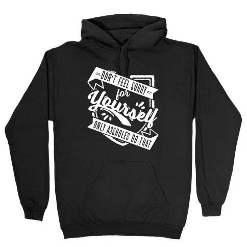 Don't Feel Sorry For Yourself Only Assholes Do That Hooded Sweatshirt