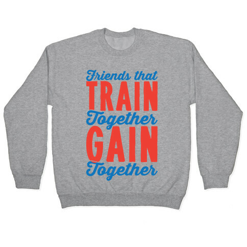 Friends That Train Together Gain Together Pullover