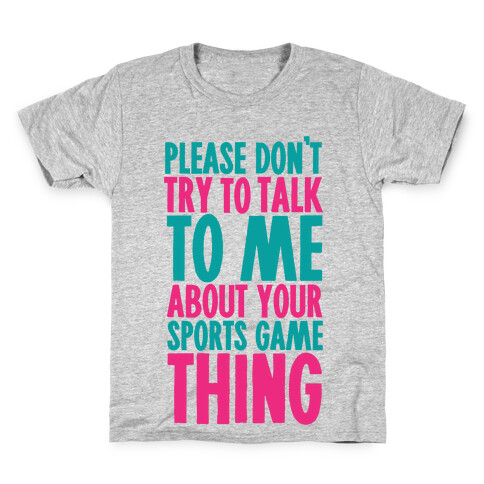 Please Don't Try to Talk to Me About Your Sports Game Thing Kids T-Shirt