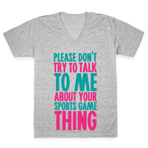 Please Don't Try to Talk to Me About Your Sports Game Thing V-Neck Tee Shirt