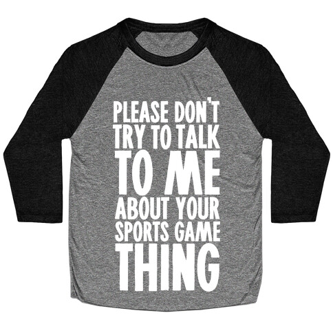 Don't Try to Talk to Me About Your Sports Game Thing Baseball Tee