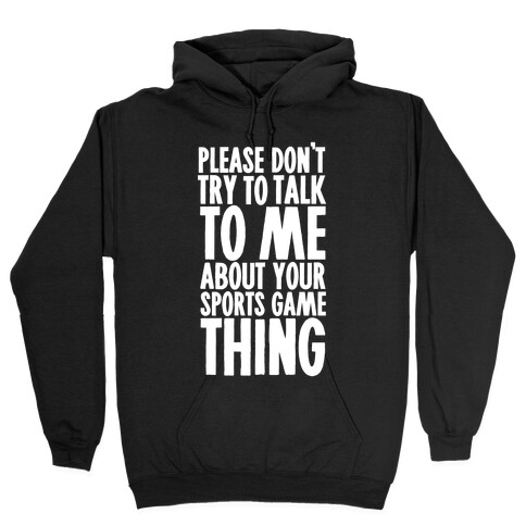 Don't Try to Talk to Me About Your Sports Game Thing Hooded Sweatshirt