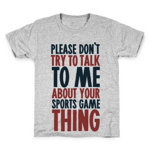 Don't Try to Talk to Me About Your Sports Game Thing Kids T-Shirt