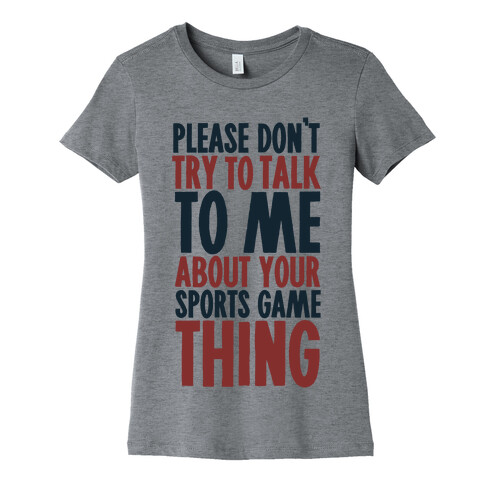 Don't Try to Talk to Me About Your Sports Game Thing Womens T-Shirt