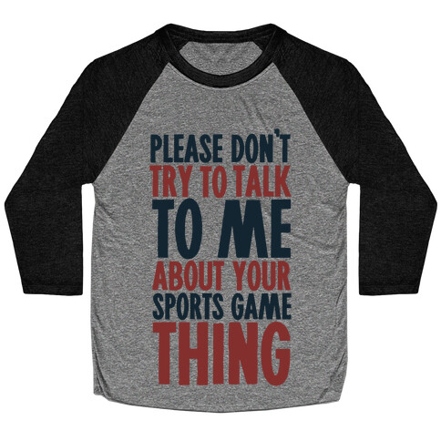 Don't Try to Talk to Me About Your Sports Game Thing Baseball Tee