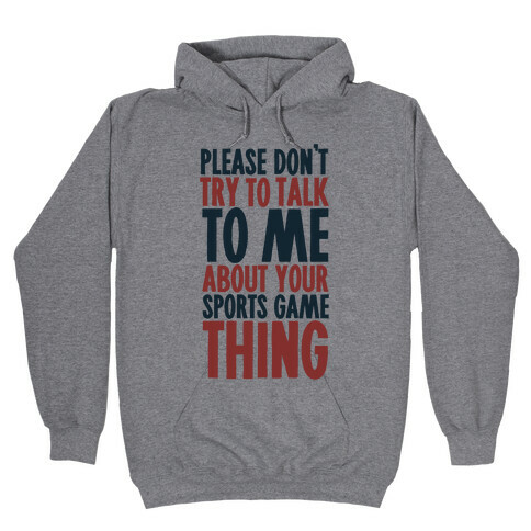 Don't Try to Talk to Me About Your Sports Game Thing Hooded Sweatshirt