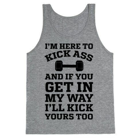 I'm Here To Kick Ass And If You Get In My Way I'll Kick Yours Too Tank Top