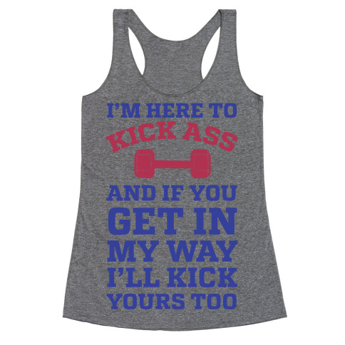 I'm Here To Kick Ass And If You Get In My Way I'll Kick Yours Too Racerback Tank Top