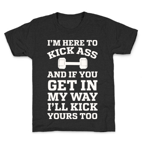 I'm Here To Kick Ass And If You Get In My Way I'll Kick Yours Too Kids T-Shirt