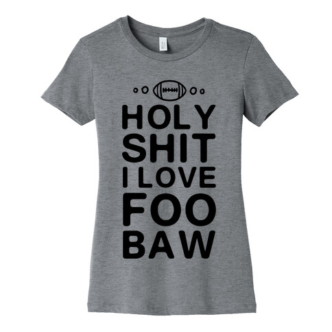 HOLY SHIT I LOVE FOOBAW Womens T-Shirt