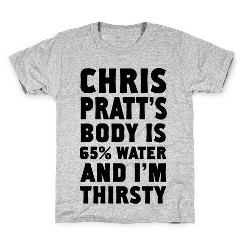 Chris Pratt's Body Is 65% Water And I'm Thirsty Kids T-Shirt