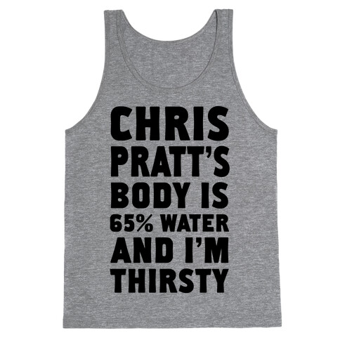 Chris Pratt's Body Is 65% Water And I'm Thirsty Tank Top