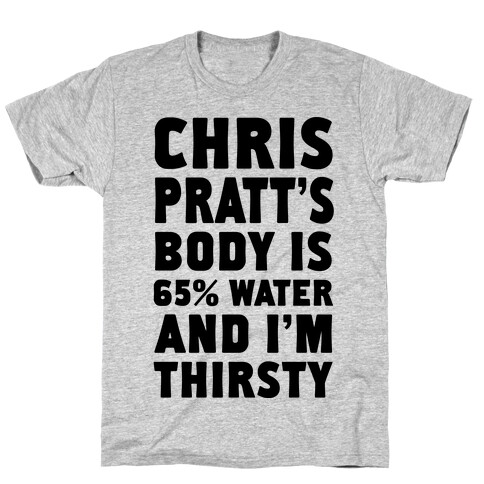 Chris Pratt's Body Is 65% Water And I'm Thirsty T-Shirt