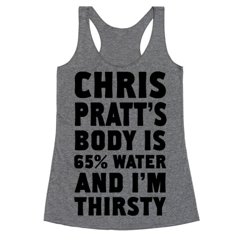Chris Pratt's Body Is 65% Water And I'm Thirsty Racerback Tank Top