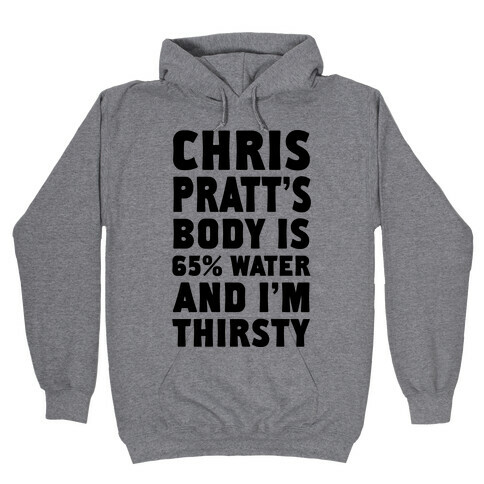Chris Pratt's Body Is 65% Water And I'm Thirsty Hooded Sweatshirt