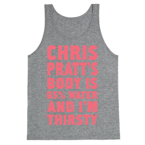Chris Pratt's Body Is 65% Water And I'm Thirsty Tank Top