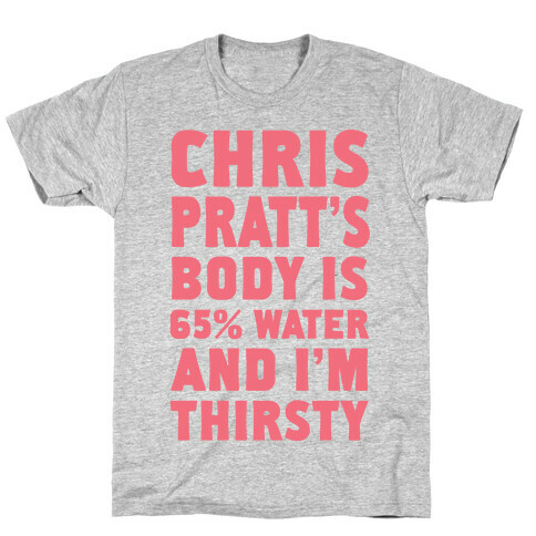 Chris Pratt's Body Is 65% Water And I'm Thirsty T-Shirt