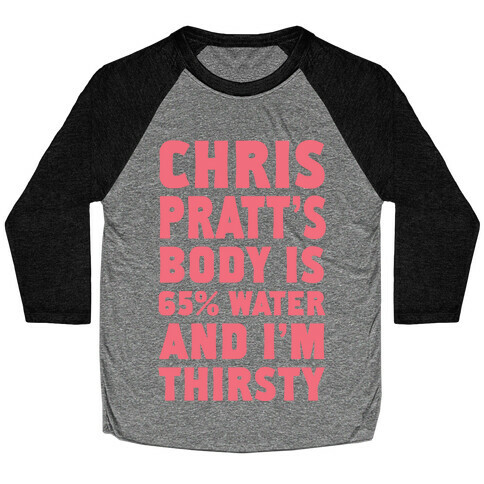 Chris Pratt's Body Is 65% Water And I'm Thirsty Baseball Tee