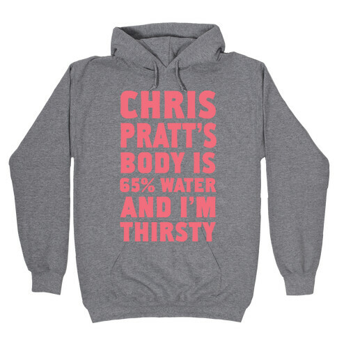 Chris Pratt's Body Is 65% Water And I'm Thirsty Hooded Sweatshirt