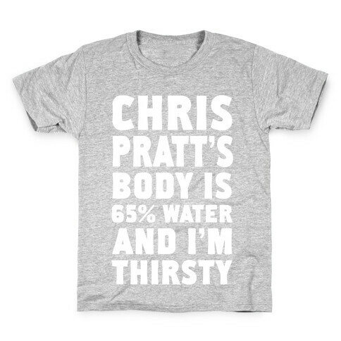 Chris Pratt's Body Is 65% Water And I'm Thirsty Kids T-Shirt