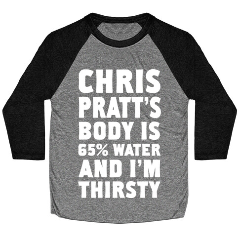 Chris Pratt's Body Is 65% Water And I'm Thirsty Baseball Tee